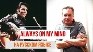 Always on my mind (В моих мыслях только ты) - кавер на русском языке.