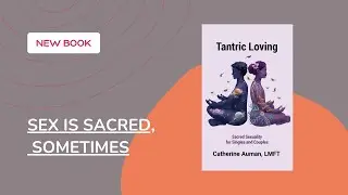 Tantric Loving: Sex is Sacred, Sometimes