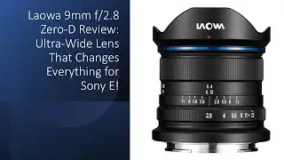 Laowa 9mm f/2.8 Zero-D Review: Ultra-Wide Lens That Changes Everything for Sony E!