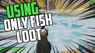 USING ONLY FISH LOOT IN FORTNITE