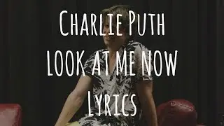 Charlie Puth - Look At Me Now (Lyrics)