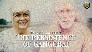 The Persistence of Gangubai | Sai Baba's Divine Leelas