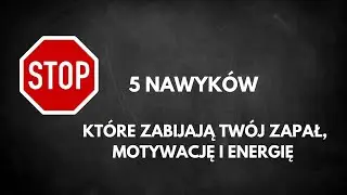 5 nawyków, które zabijają Twój zapał, motywację i energię