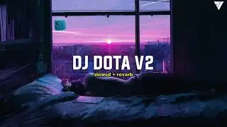 DJ DOTA V2 SLOWED + REVERB