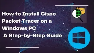 How to Install Cisco Packet Tracer on a Windows PC A Step by Step Guide