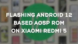 Flashing Android 12 based AOSP ROM on Xiaomi Redmi 5