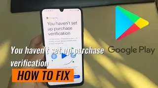 FIX: You haven't set up purchase verification in Google Play store 2024