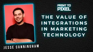 The Value of Integrations in Marketing Technology with Jesse Cunningham | Print to Pixel #16