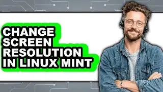How to Change Screen Resolution in Linux Mint - Step by Step