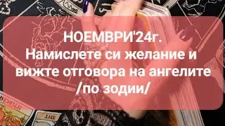 🥰 НОЕМВРИ'24г. по зодии - Намислете си желание за месеца и чуйте отговора на ангелите