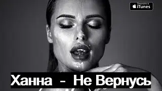 ХАННА  НЕ ВЕРНУСЬ  ПРЕМЬЕРА КЛИПА 2018