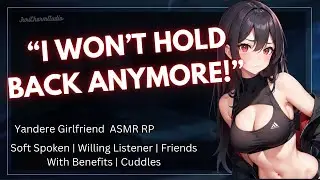 ASMR || Yandere Friend-With-Benefits Claims To Be Your Girlfriend [Willing Listener] [Confession]