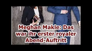 Meghan Makle: Das war ihr erster royaler Abend-Auftritt