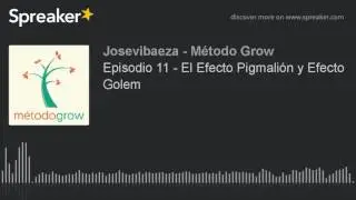 Episodio 11 - El Efecto Pigmalión y Efecto Golem