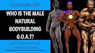 Ep 291 -  Who is the Male Natural Bodybuilding G.O.A.T?