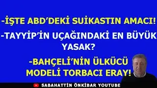 İŞTE ABD'DEKİ SUİKASTIN AMACI!..TAYYİP'İN UÇAĞINDAKİ EN BÜYÜK YASAK?.YENİ ÜLKÜCÜ MODEL TORBACI ERAY!