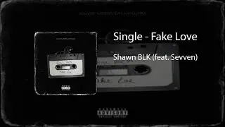 Shawn BLK - Fake Love (feat. Sevven)