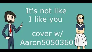 It's not like I like you! (cover w/ @Aaron_5050)