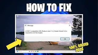 How to Fix D3D11 Compatible GPU Feature Level 11.0 Shader Model 5.0 Is Required to Run the Engine