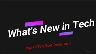 What's New in Tech: Aggie STEM Boot Camp Day 0