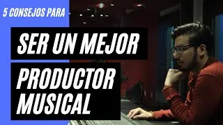 5 Consejos para ser mejor Productor Musical