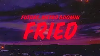 Future, Metro Boomin - Fried (Lyrics)