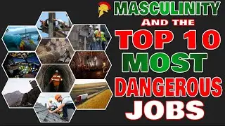 WHY MEN ARE EXTREMELY IMPORTANT: THE 10 MOST DANGEROUS JOBS IN THE WORLD | TESTOSTERONE & MANLINESS