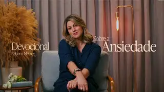 Rebeca Nemer - Sobre a Ansiedade (Devocional)