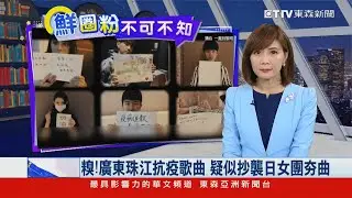 糗！ 廣東珠江抗疫歌曲 疑似抄襲日女團夯曲