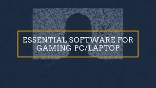 Essential Software for Gaming PC/Laptop