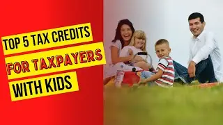 TOP 5 TAX CREDITS FOR TAXPAYERS WITH CHILDREN