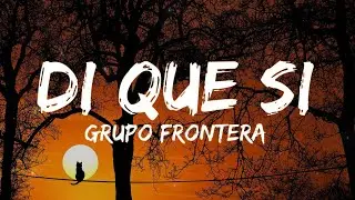 Grupo Frontera x Grupo Marca Registrada - Di Que Si (Letra/Lyrics)