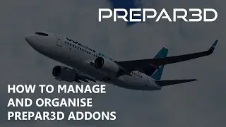 How To Manage and Organise Your Prepar3D Addons!