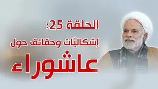 الحلقة 25: إشكاليات وحقائق حول عاشوراء
