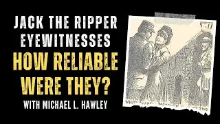 Three Eyewitnesses To Jack The Ripper's Murders - How Reliable Were They?