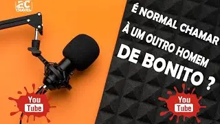 É NORMAL CHAMAR À UM OUTRO HOMEM DE BONITO?