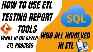 How to Use Reporting Tools in ETL Testing| Who All Includes in ETL| After ETL What BI Do ?| SQL