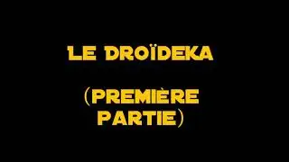 Le Droïdeka (première partie)