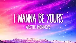 🎵 Arctic Monkeys - I Wanna Be Yours (Lyrics)