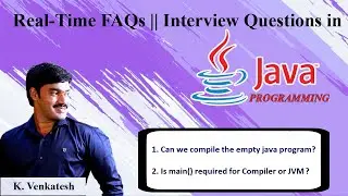 5. Can we compile the empty java program? | Is main() required for Compiler or JVM? | K.Venkatesh