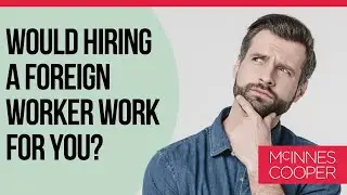 10 Key Questions to Help Decide If Hiring a Foreign Worker Works For You | Webinar | McInnes Cooper