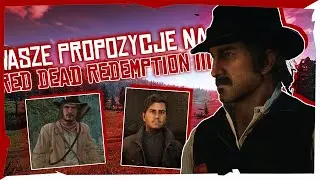 Wasze KOLEJNE propozycje na RED DEAD REDEMPTION 3