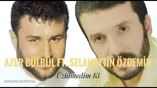 Azer Bülbül Ft. Selahattin Özdemir - Üzülmedim Ki (NETTE İLK KEZ)