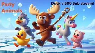 Party Animals: Come play and have fun for Duck's 500 Sub stream!