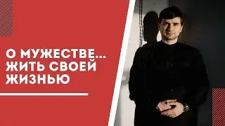 Что такое мужество? О мужестве...жить своей жизнью