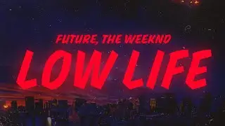 Future, The Weeknd - Low Life (Lyrics)