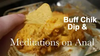 Food Porn || Buff Chik Dip & Meditations on Anal