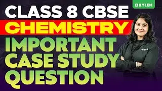Class 8 CBSE Chemistry - Important Case Study Question | Xylem Class 8 CBSE