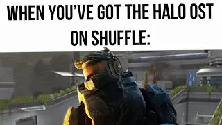 Listening to the Halo Soundtrack on Shuffle: