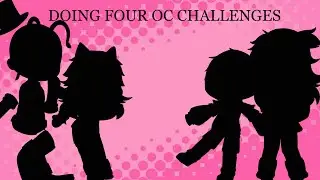 DOING FOUR OC CHALLENGES!!!! [CREDITS IN DESC]